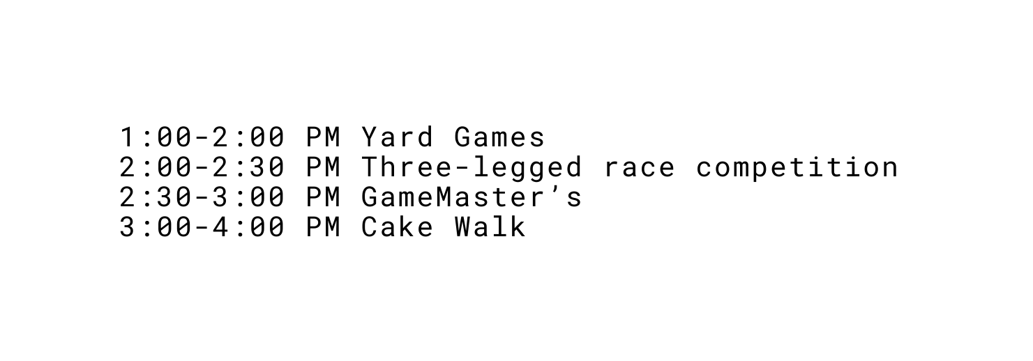 1 00 2 00 PM Yard Games 2 00 2 30 PM Three legged race competition 2 30 3 00 PM GameMaster s 3 00 4 00 PM Cake Walk